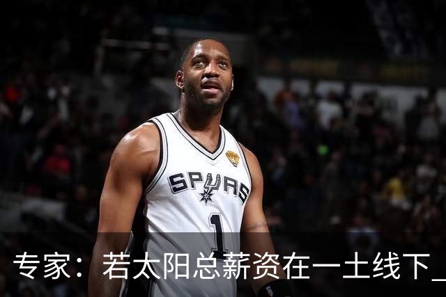 专家：若太阳总薪资在一土线下 可用非奢侈税中产特例签肯纳德