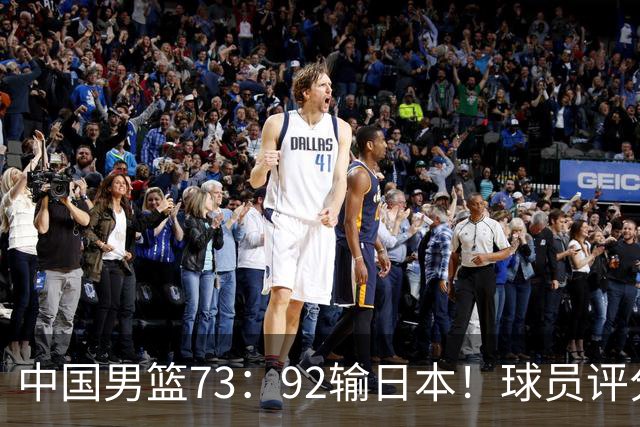 中国男篮73：92输日本！球员评分出炉：3人及格，5人不及格，1人太拉胯