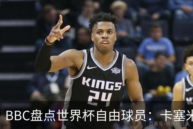 BBC盘点世界杯自由球员：卡塞米罗、莫德里奇、沃齐尼亚在列
