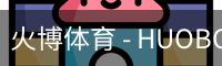 火博体育 - HUOBO火博体育官方网站 - HUOBO SPORTS